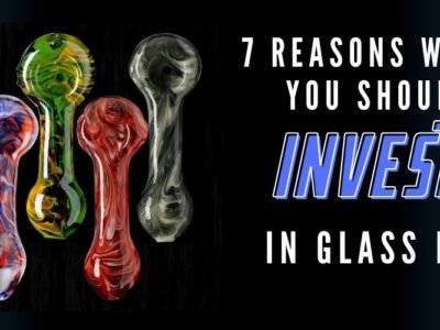 7 Reasons Why You Should Invest in Glass Pipe